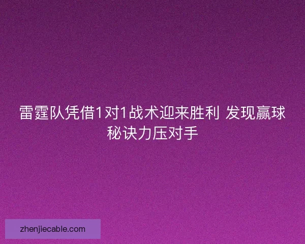 雷霆队凭借1对1战术迎来胜利 发现赢球秘诀力压对手